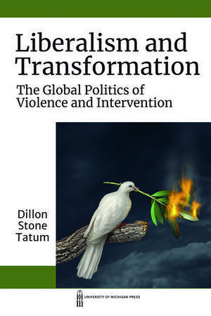 Liberalism and Transformation: The Global Politics of Violence and Intervention de Dillon S. Tatum