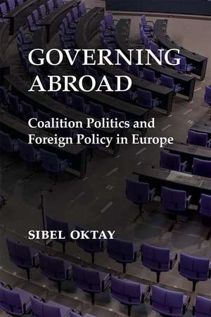 Governing Abroad: Coalition Politics and Foreign Policy in Europe de Sibel Oktay