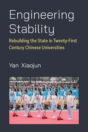 Engineering Stability: Rebuilding the State in Twenty-First Century Chinese Universities de Xiaojun Yan