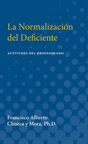 La Normalizacion del Deficiente: Actitudes del Profesorado (Teachers' Attitudes toward Mainstreaming Handicapped Children in Spain) de Francisco Alberto Chueca y Mora