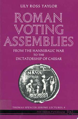 Roman Voting Assemblies: From the Hannibalic War to the Dictatorship of Caesar de Lily Ross Taylor