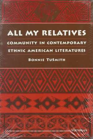 All My Relatives: Community in Contemporary Ethnic American Literatures de Bonnie TuSmith