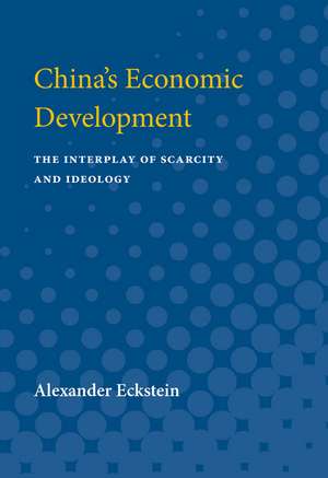 China's Economic Development: The Interplay of Scarcity and Ideology de Alexander Eckstein