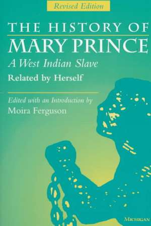 The History of Mary Prince, A West Indian Slave, Related by Herself: Revised Edition de Moira Ferguson