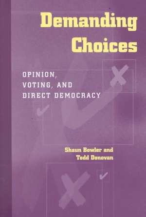 Demanding Choices: Opinion, Voting, and Direct Democracy de Shaun Bowler