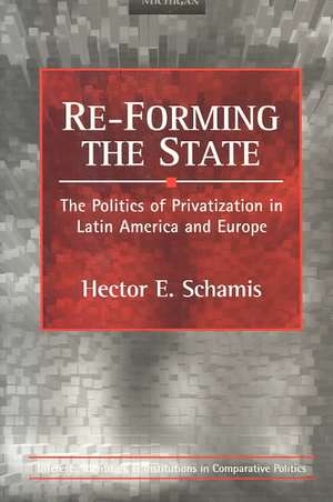 Re-Forming the State: The Politics of Privatization in Latin America and Europe de Hector E. Schamis