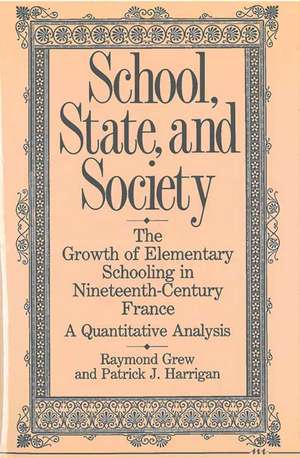 School, State, and Society: The Growth of Elementary Schooling in Nineteenth-Century France--A Quantitative Analysis de Raymond Grew