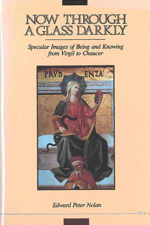 Now through a Glass Darkly: Specular Images of Being and Knowing from Virgil to Chaucer de Edward Peter Nolan