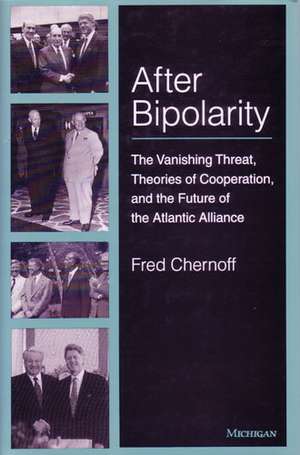 After Bipolarity: The Vanishing Threat, Theories of Cooperation and the Future of the Atlantic Alliance de Fred Chernoff