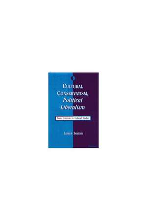 Cultural Conservatism, Political Liberalism: From Criticism to Cultural Studies de James S. Eaton