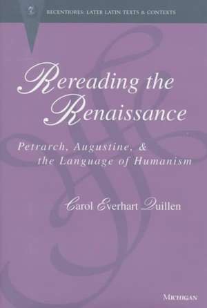 Rereading the Renaissance: Petrarch, Augustine, and the Language of Humanism de Carol Everhart Quillen