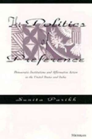 The Politics of Preference: Democratic Institutions and Affirmative Action in the United States and India de Sunita Parikh