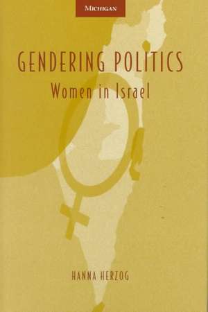 Gendering Politics: Women in Israel de Hanna Herzog