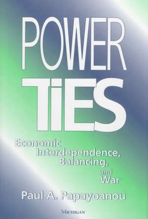 Power Ties: Economic Interdependence, Balancing, and War de Paul Papayoanou