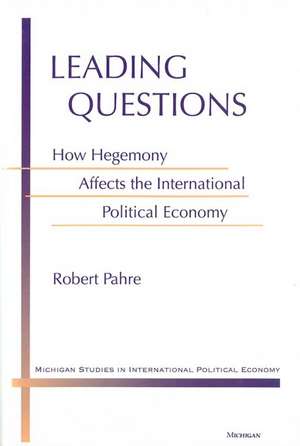 Leading Questions: How Hegemony Affects the International Political Economy de Robert David Pahre