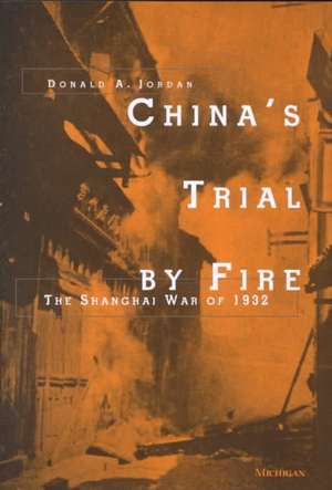 China's Trial by Fire: The Shanghai War of 1932 de Donald Allan Jordan