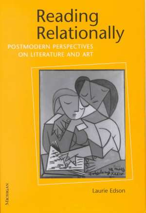 Reading Relationally: Postmodern Perspectives on Literature and Art de Laurie Dale Edson