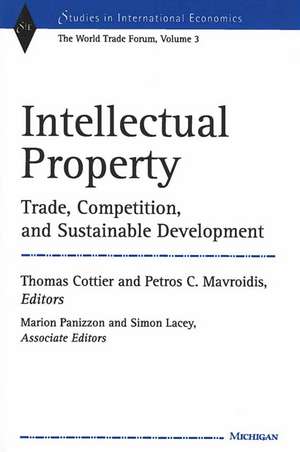 Intellectual Property: Trade, Competition, and Sustainable Development The World Trade Forum, Volume 3 de Thomas Cottier