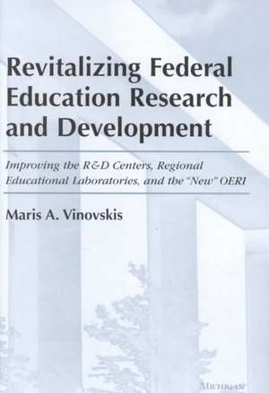 Revitalizing Federal Education Research and Development: Improving the R&D Centers, Regional Educational Laboratories, and the "New" OERI de Maris Arvids Vinovskis