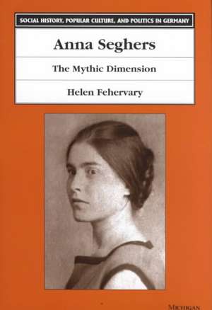 Anna Seghers: The Mythic Dimension de Helen Fehervary