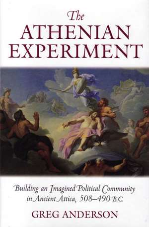 Athenian Experiment: Building an Imagined Political Community in Ancient Attica, 508-490 B.C. de Greg Anderson