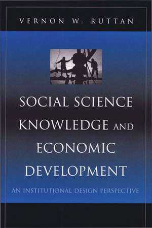 Social Science Knowledge and Economic Development: An Institutional Design Perspective de Vernon W. Ruttan