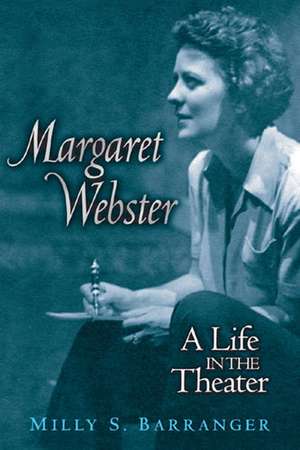 Margaret Webster: A Life in the Theater de Milly S. Barranger