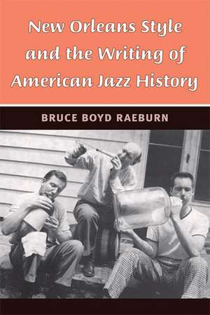 New Orleans Style and the Writing of American Jazz History de Bruce Boyd Raeburn