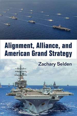 Alignment, Alliance, and American Grand Strategy de Zachary Alan Selden