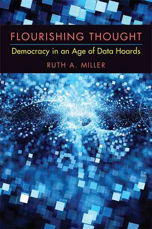 Flourishing Thought: Democracy in an Age of Data Hoards de Ruth A. Miller