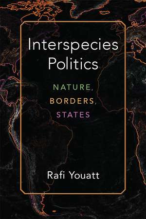 Interspecies Politics: Nature, Borders, States de Rafi Youatt