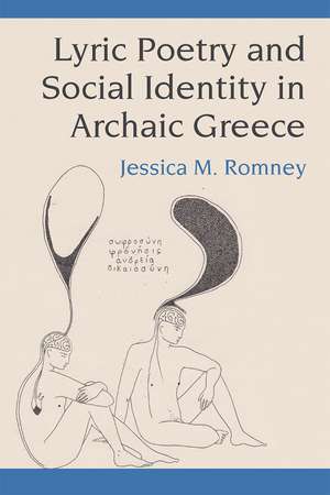 Lyric Poetry and Social Identity in Archaic Greece de Jessica Romney