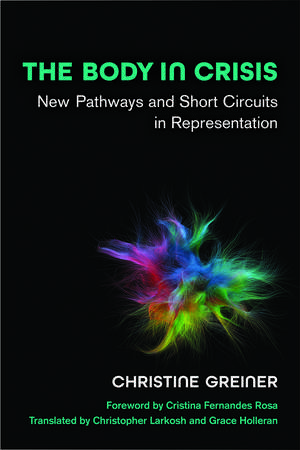 The Body in Crisis: New Pathways and Short Circuits in Representation de Christine Greiner