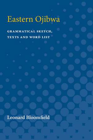 Eastern Ojibwa: Grammatical Sketch, Texts and Word List de Leonard Bloomfield