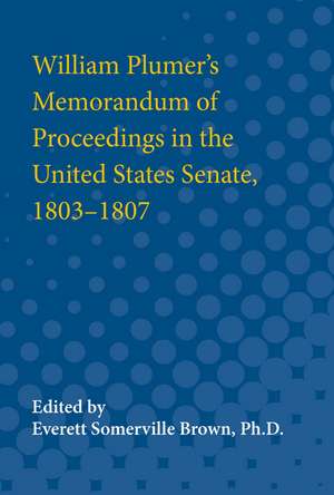 William Plumer's Memorandum of Proceedings in the United States Senate, 1803-1807 de Everett Brown