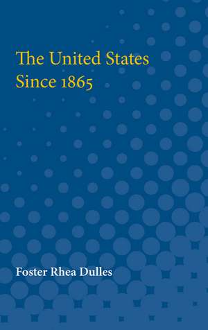 The United States Since 1865 de Foster Dulles