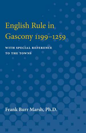 English Rule in Gascony 1199-1259: With Special Reference to the Towns de Frank Marsh