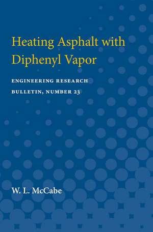 Heating Asphalt with Diphenyl Vapor: Engineering Research Bulletin, Number 23 de W. McCabe