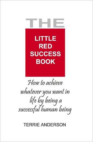 The Little Red Success Book: How to Achieve Whatever You Want Out of Life de MS Terrie Anderson