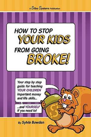 How to Stop Your Kids from Going Broke!: How to Bring Out Your Inner Tiger When You Need It Most de Sylvia Bowden