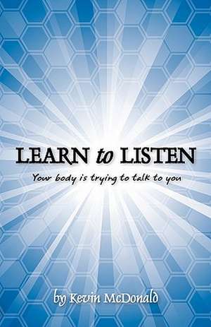 Learn to Listen: Your Body Is Trying to Talk to You de MR Kevin McDonald