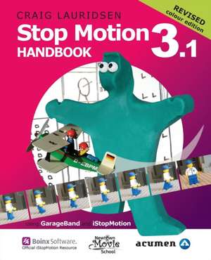 Stop Motion Handbook 3.1 Using GarageBand and Istopmotion: Quite Simply the Best Book in the World for Learning How to Make Stop Motion Movies de Craig Lauridsen