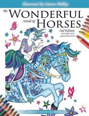 The Wonderful World of Horses - Adult Coloring Book - 2nd Edition: Beautiful Horses to Color - 2nd Edition with additional and updated illustrations de Simone Phillips