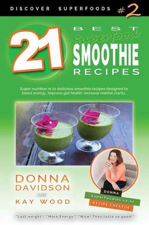 21 Best Superfood Smoothie Recipes - Discover Superfoods #2: Superfood smoothies especially designed to nourish organs, cells, and our immune system, de Kay Wood