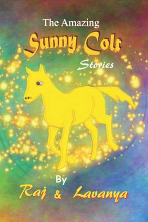 The Amazing Sunny Colt: Stories de Raj Kasibhatla