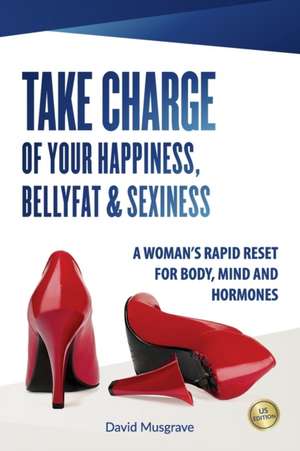 TAKE CHARGE OF YOUR HAPPINESS, BELLY FAT & SEXINESS de David Musgrave