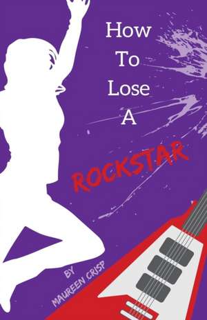 How To Lose A Rockstar de Maureen Crisp