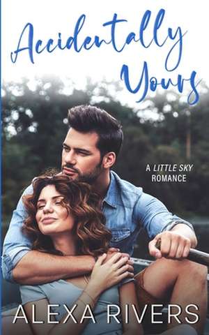 Accidentally Yours de Alexa Rivers