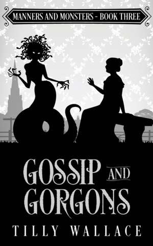 Gossip and Gorgons de Tilly Wallace