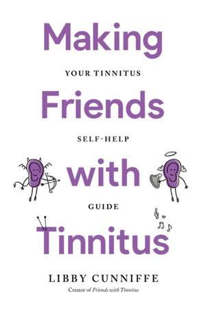 Making Friends with Tinnitus - Your Tinnitus Self-Help Guide de Libby Cunniffe